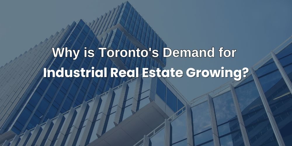 Why is Toronto’s Demand for Industrial Real Estate Growing?