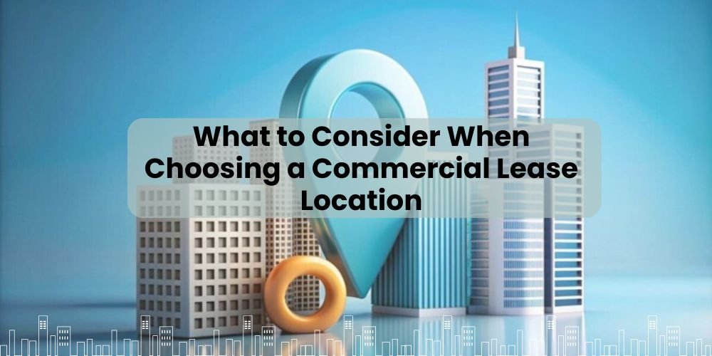 What to Consider When Choosing a Commercial Lease Location